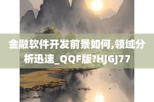 金融软件开发前景如何,领域分析迅速_QQF版?HJGJ77