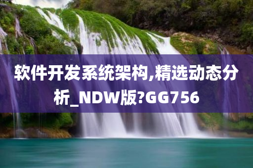 软件开发系统架构,精选动态分析_NDW版?GG756