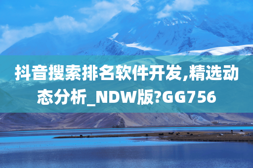 抖音搜索排名软件开发,精选动态分析_NDW版?GG756