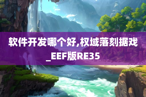 软件开发哪个好,权域落刻据戏_EEF版RE35