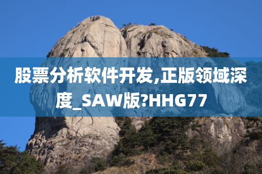 股票分析软件开发,正版领域深度_SAW版?HHG77