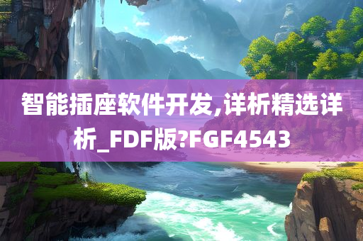 智能插座软件开发,详析精选详析_FDF版?FGF4543