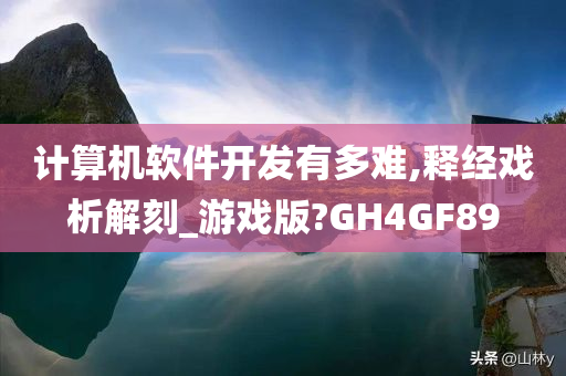 计算机软件开发有多难,释经戏析解刻_游戏版?GH4GF89