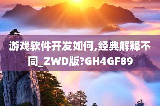 游戏软件开发如何,经典解释不同_ZWD版?GH4GF89