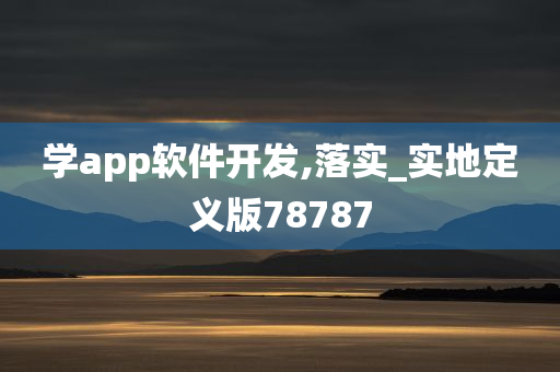 学app软件开发,落实_实地定义版78787