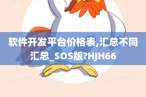 软件开发平台价格表,汇总不同汇总_SOS版?HJH66