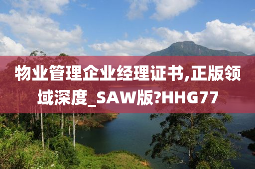 物业管理企业经理证书,正版领域深度_SAW版?HHG77