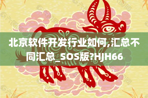 北京软件开发行业如何,汇总不同汇总_SOS版?HJH66