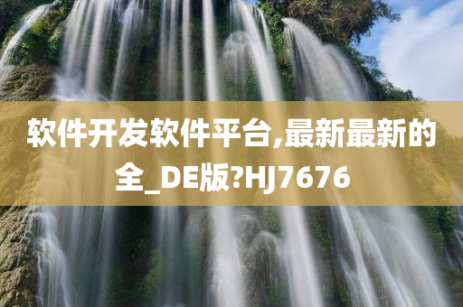 软件开发软件平台,最新最新的全_DE版?HJ7676