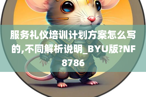 服务礼仪培训计划方案怎么写的,不同解析说明_BYU版?NF8786