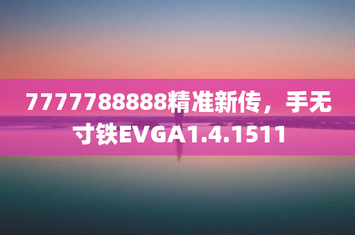 7777788888精准新传，手无寸铁EVGA1.4.1511