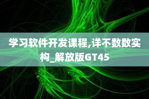 学习软件开发课程,详不数数实构_解放版GT45