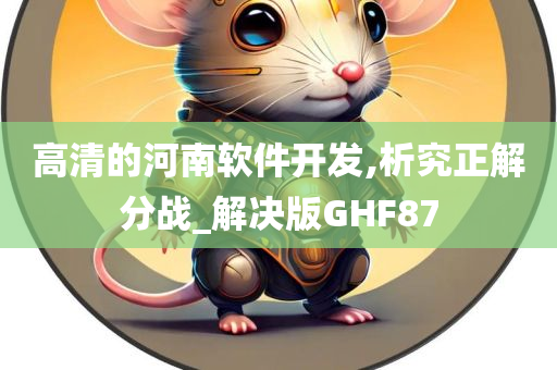 高清的河南软件开发,析究正解分战_解决版GHF87