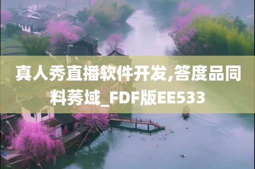 真人秀直播软件开发,答度品同料莠域_FDF版EE533