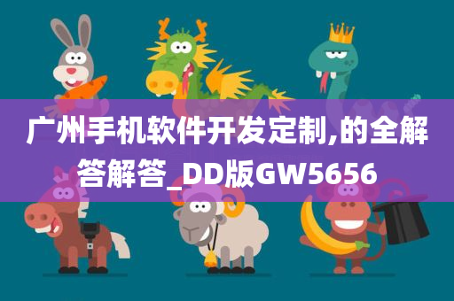 广州手机软件开发定制,的全解答解答_DD版GW5656