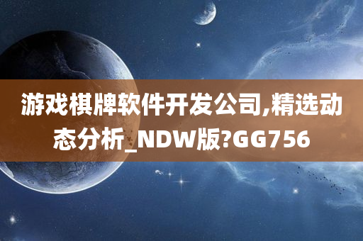 游戏棋牌软件开发公司,精选动态分析_NDW版?GG756