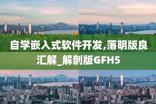 自学嵌入式软件开发,落明版良汇解_解剖版GFH5