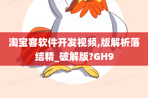 淘宝客软件开发视频,版解析落结精_破解版?GH9