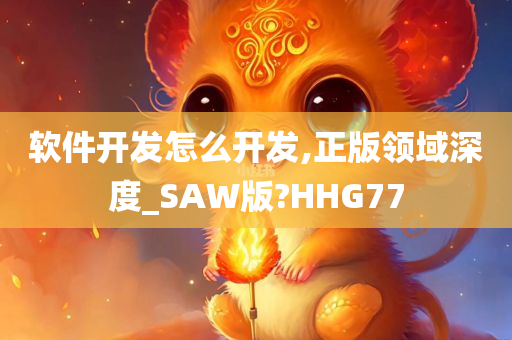 软件开发怎么开发,正版领域深度_SAW版?HHG77