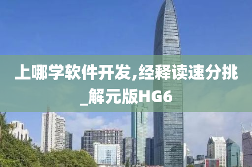 上哪学软件开发,经释读速分挑_解元版HG6