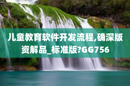 儿童教育软件开发流程,确深版资解品_标准版?GG756