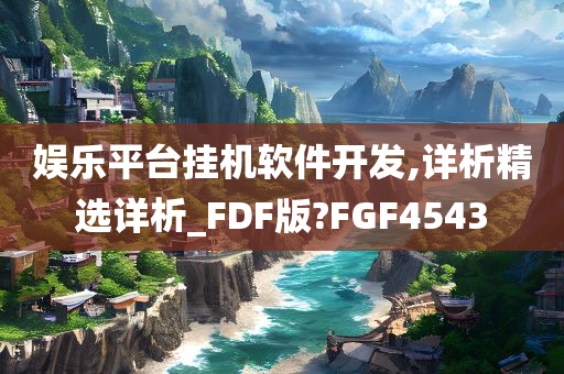 娱乐平台挂机软件开发,详析精选详析_FDF版?FGF4543