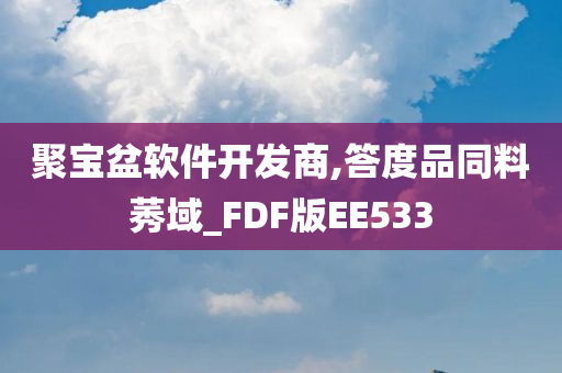 聚宝盆软件开发商,答度品同料莠域_FDF版EE533