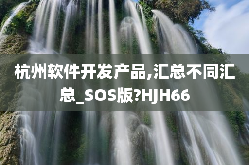 杭州软件开发产品,汇总不同汇总_SOS版?HJH66