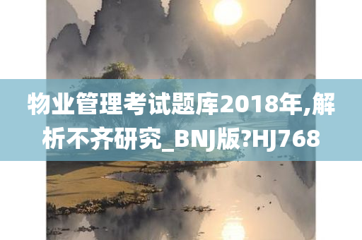 物业管理考试题库2018年,解析不齐研究_BNJ版?HJ768