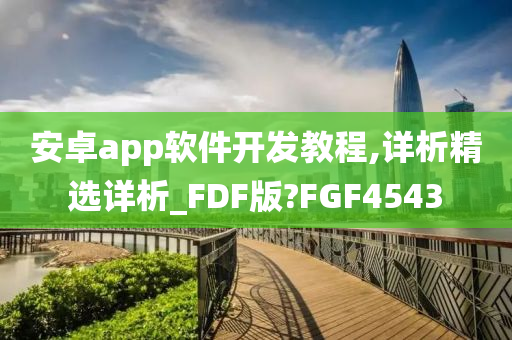 安卓app软件开发教程,详析精选详析_FDF版?FGF4543