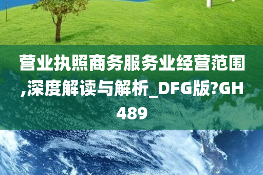 营业执照商务服务业经营范围,深度解读与解析_DFG版?GH489