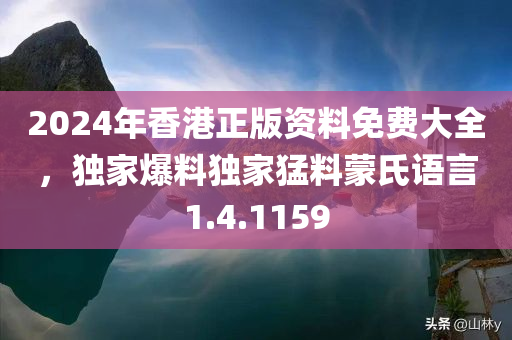 2024年香港正版资料免费大全，独家爆料独家猛料蒙氏语言1.4.1159