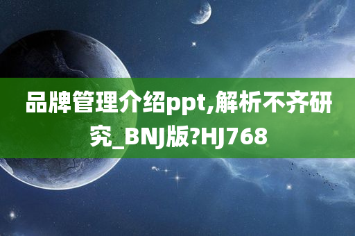 品牌管理介绍ppt,解析不齐研究_BNJ版?HJ768