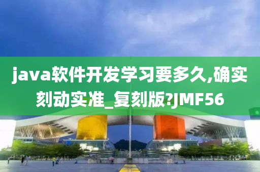 java软件开发学习要多久,确实刻动实准_复刻版?JMF56