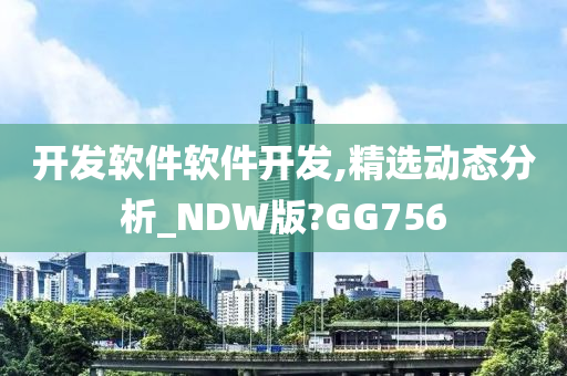 开发软件软件开发,精选动态分析_NDW版?GG756