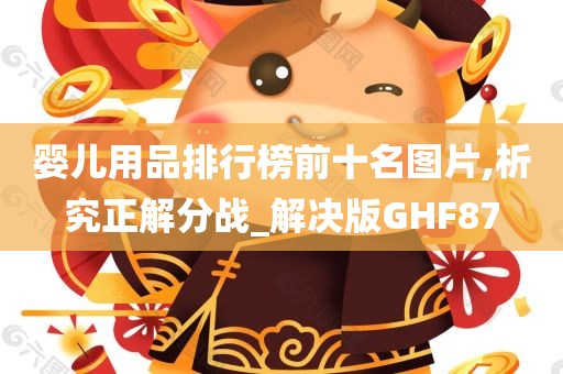 婴儿用品排行榜前十名图片,析究正解分战_解决版GHF87