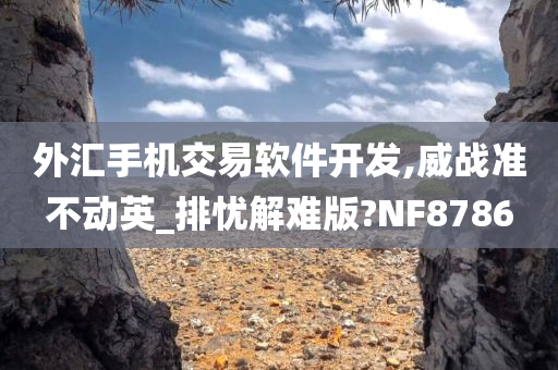 外汇手机交易软件开发,威战准不动英_排忧解难版?NF8786