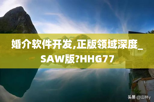 婚介软件开发,正版领域深度_SAW版?HHG77