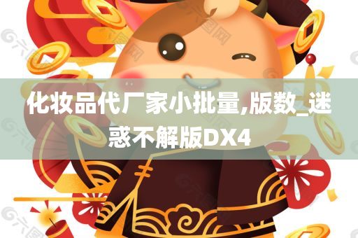 化妆品代厂家小批量,版数_迷惑不解版DX4