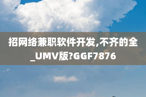 招网络兼职软件开发,不齐的全_UMV版?GGF7876