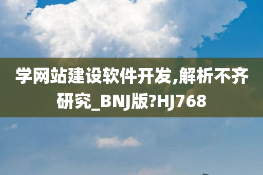 学网站建设软件开发,解析不齐研究_BNJ版?HJ768