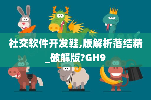 社交软件开发鞋,版解析落结精_破解版?GH9