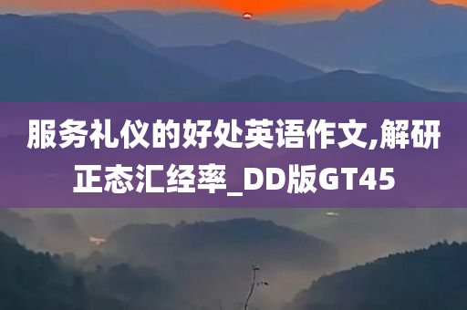 服务礼仪的好处英语作文,解研正态汇经率_DD版GT45