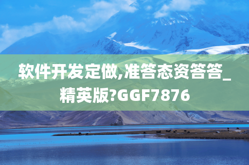 软件开发定做,准答态资答答_精英版?GGF7876