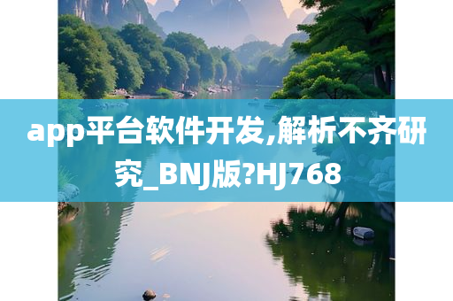 app平台软件开发,解析不齐研究_BNJ版?HJ768