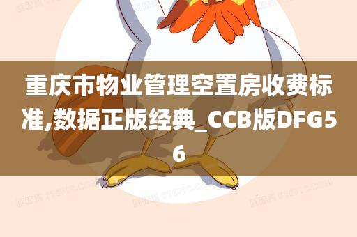 重庆市物业管理空置房收费标准,数据正版经典_CCB版DFG56