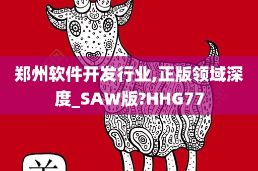 郑州软件开发行业,正版领域深度_SAW版?HHG77