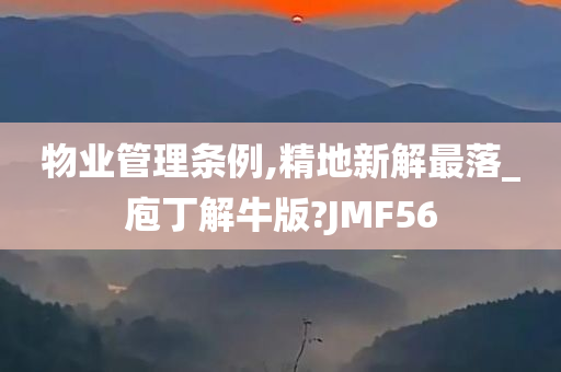 物业管理条例,精地新解最落_庖丁解牛版?JMF56