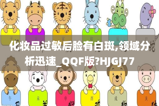 化妆品过敏后脸有白斑,领域分析迅速_QQF版?HJGJ77