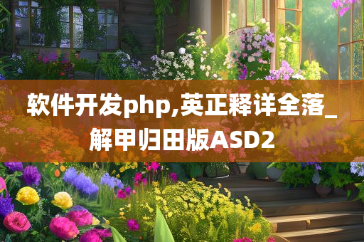 软件开发php,英正释详全落_解甲归田版ASD2